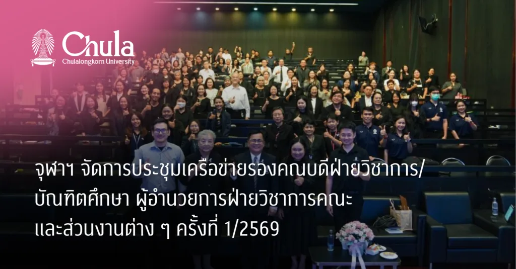 จุฬาฯ จัดการประชุมเครือข่ายรองคณบดีฝ่ายวิชาการ/บัณฑิตศึกษา ผู้อำนวยการฝ่ายวิชาการคณะและส่วนงานต่าง ๆ ครั้งที่ 1/2569