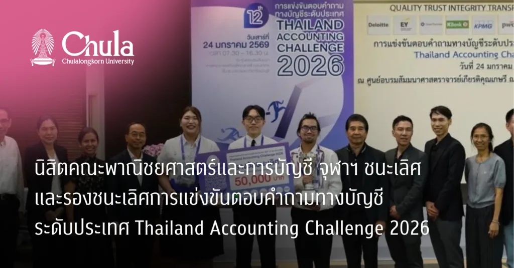 นิสิตคณะพาณิชยศาสตร์และการบัญชี จุฬาฯ ชนะเลิศและรองชนะเลิศการแข่งขันตอบคำถามทางบัญชีระดับประเทศ Thailand Accounting Challenge 2026