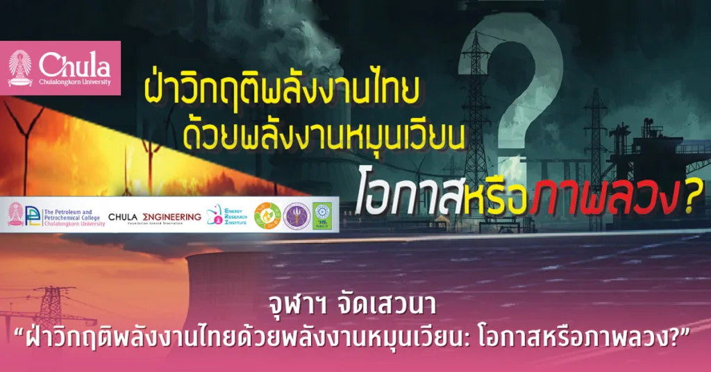 จุฬาฯ จัดเสวนา “ฝ่าวิกฤติพลังงานไทยด้วยพลังงานหมุนเวียน: โอกาสหรือภาพลวง?”