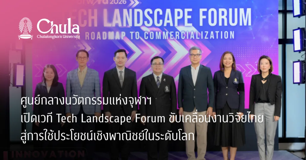ศูนย์กลางนวัตกรรมแห่งจุฬาฯ เปิดเวที Tech Landscape Forum ขับเคลื่อนงานวิจัยไทยสู่การใช้ประโยชน์เชิงพาณิชย์ในระดับโลก