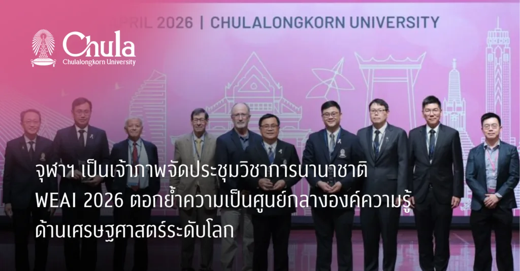 จุฬาฯ เป็นเจ้าภาพจัดประชุมวิชาการนานาชาติ WEAI 2026 ตอกย้ำความเป็นศูนย์กลางองค์ความรู้ด้านเศรษฐศาสตร์ระดับโลก