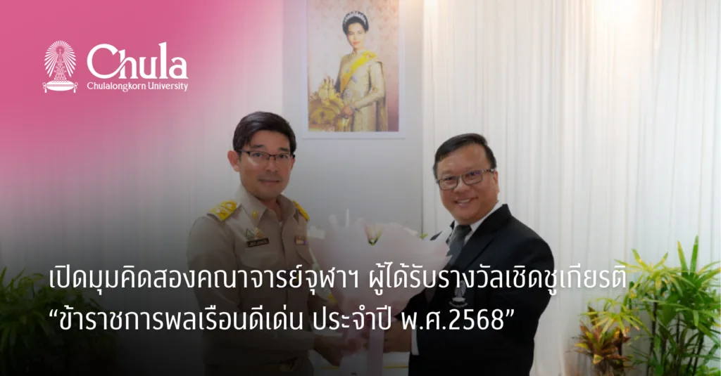 เปิดมุมคิดสองคณาจารย์จุฬาฯ ผู้ได้รับรางวัลเชิดชูเกียรติ “ข้าราชการพลเรือนดีเด่น ประจำปี พ.ศ.2568”