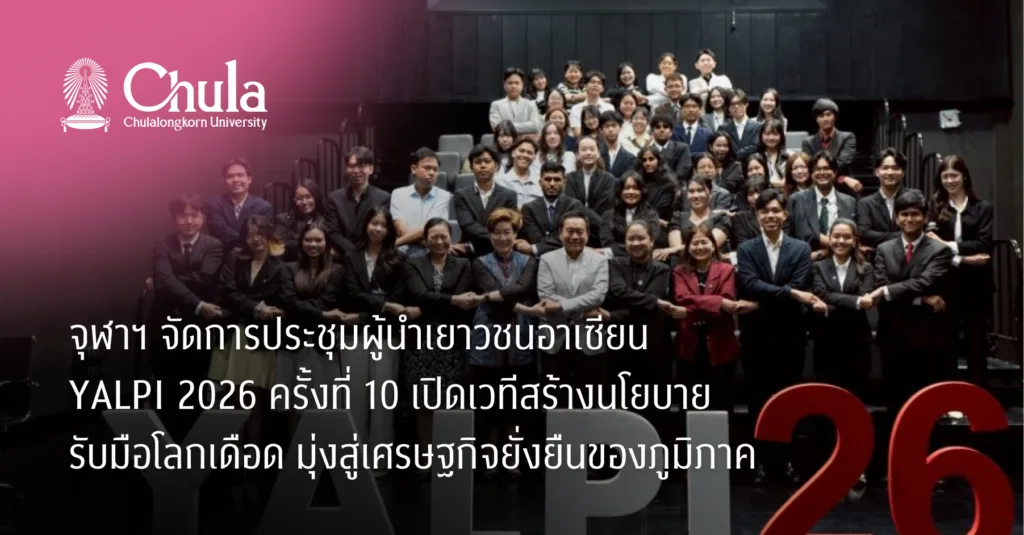 จุฬาฯ จัดการประชุมผู้นำเยาวชนอาเซียน YALPI 2026 ครั้งที่ 10 เปิดเวทีสร้างนโยบายรับมือโลกเดือด มุ่งสู่เศรษฐกิจยั่งยืนของภูมิภาค