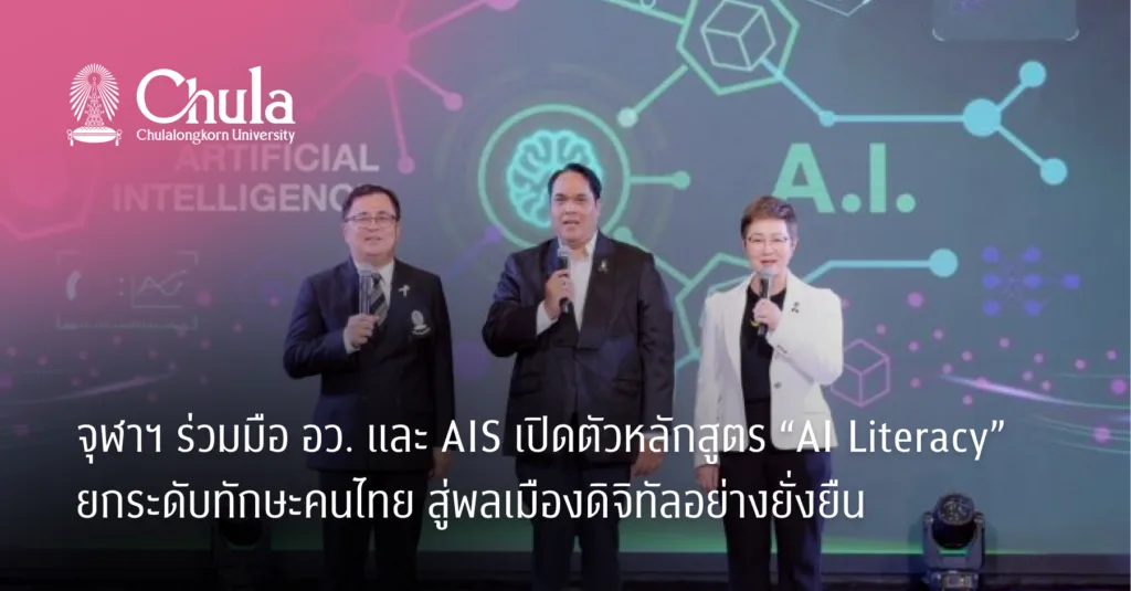 จุฬาฯ ร่วมมือ อว. และ AIS เปิดตัวหลักสูตร “AI Literacy” ยกระดับทักษะคนไทย สู่พลเมืองดิจิทัลอย่างยั่งยืน