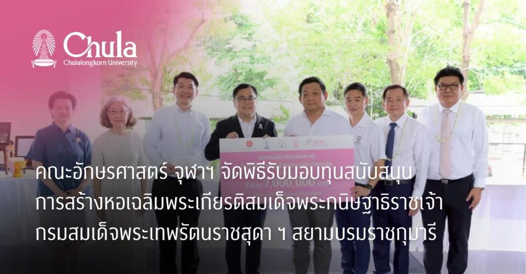 คณะอักษรศาสตร์ จุฬาฯ จัดพิธีรับมอบทุนสนับสนุนการสร้างหอเฉลิมพระเกียรติสมเด็จพระกนิษฐาธิราชเจ้า กรมสมเด็จพระเทพรัตนราชสุดา ฯ สยามบรมราชกุมารี