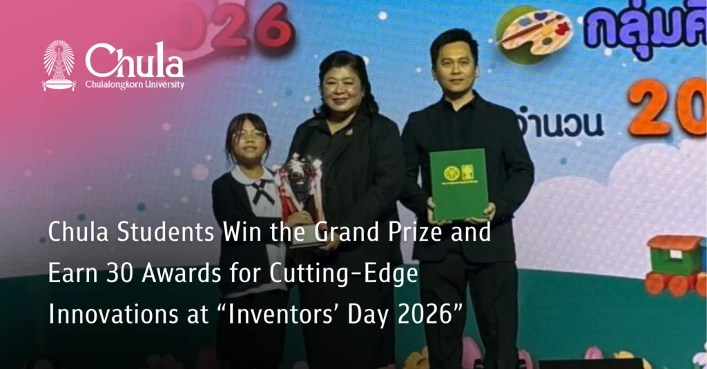 Chula Students Win the Grand Prize and Earn 30 Awards for Cutting-Edge Innovations at “Inventors’ Day 2026”
