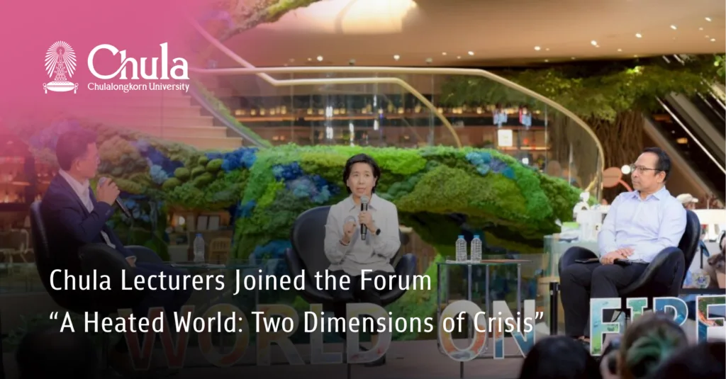 Chula Lecturers Joined the Forum “A Heated World: Two Dimensions of Crisis” 