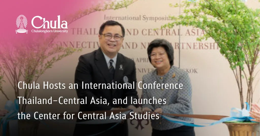 Chula Hosts an International Conference Thailand–Central Asia, and launches the Center for Central Asia Studies 