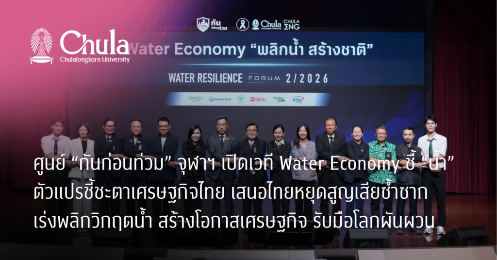 ศูนย์ “กันก่อนท่วม” จุฬาฯ เปิดเวที Water Economy ชี้ “น้ำ” ตัวแปรชี้ชะตาเศรษฐกิจไทย เสนอไทยหยุดสูญเสียซ้ำซาก เร่งพลิกวิกฤตน้ำ สร้างโอกาสเศรษฐกิจ รับมือโลกผันผวน