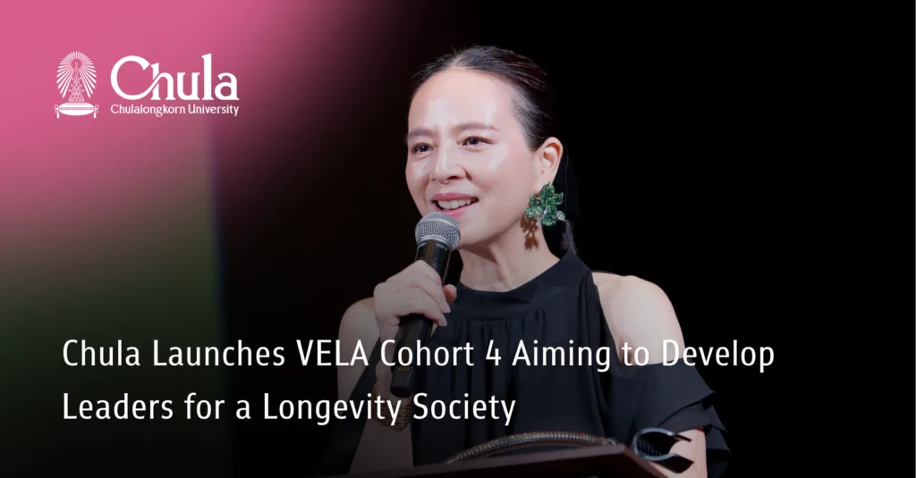 Chula Launches VELA Cohort 4 Aiming to Develop Leaders for a Longevity Society 