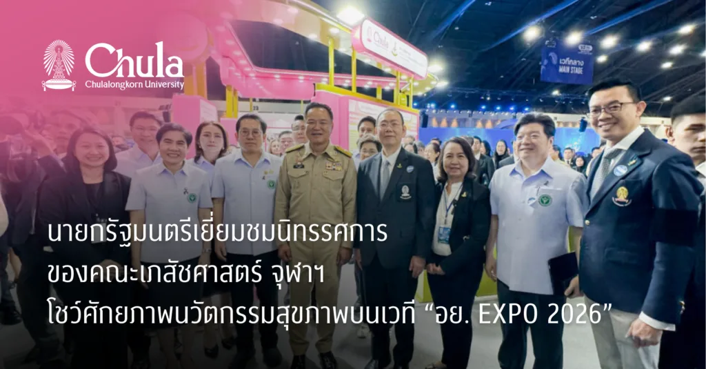 นายกรัฐมนตรีเยี่ยมชมนิทรรศการของคณะเภสัชศาสตร์ จุฬาฯ โชว์ศักยภาพนวัตกรรมสุขภาพบนเวที “อย. EXPO 2026”