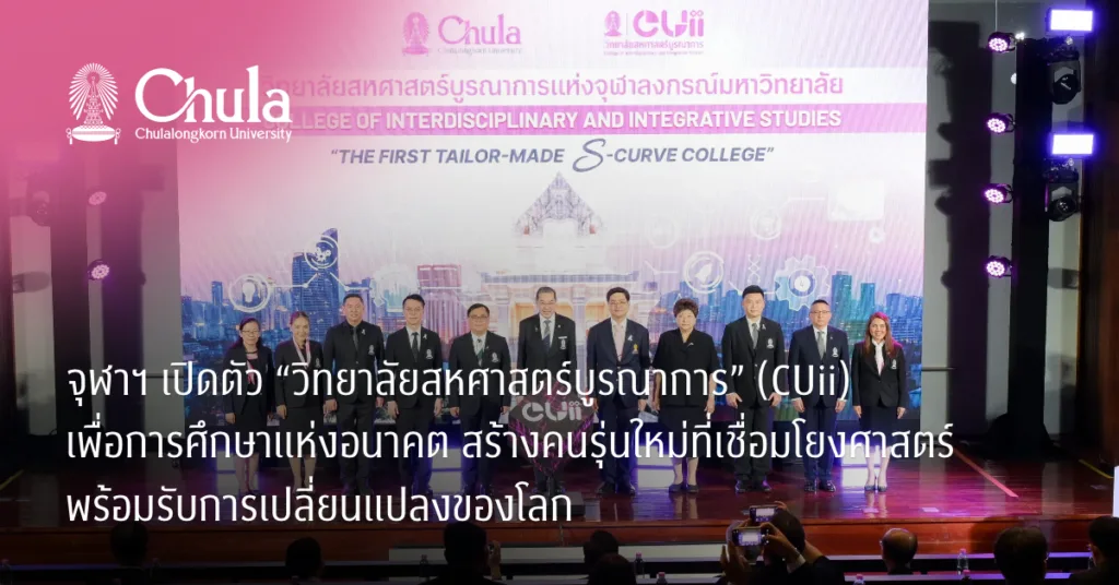 จุฬาฯ เปิดตัว “วิทยาลัยสหศาสตร์บูรณาการ” (CUii) เพื่อการศึกษาแห่งอนาคต สร้างคนรุ่นใหม่ที่เชื่อมโยงศาสตร์ พร้อมรับการเปลี่ยนแปลงของโลก