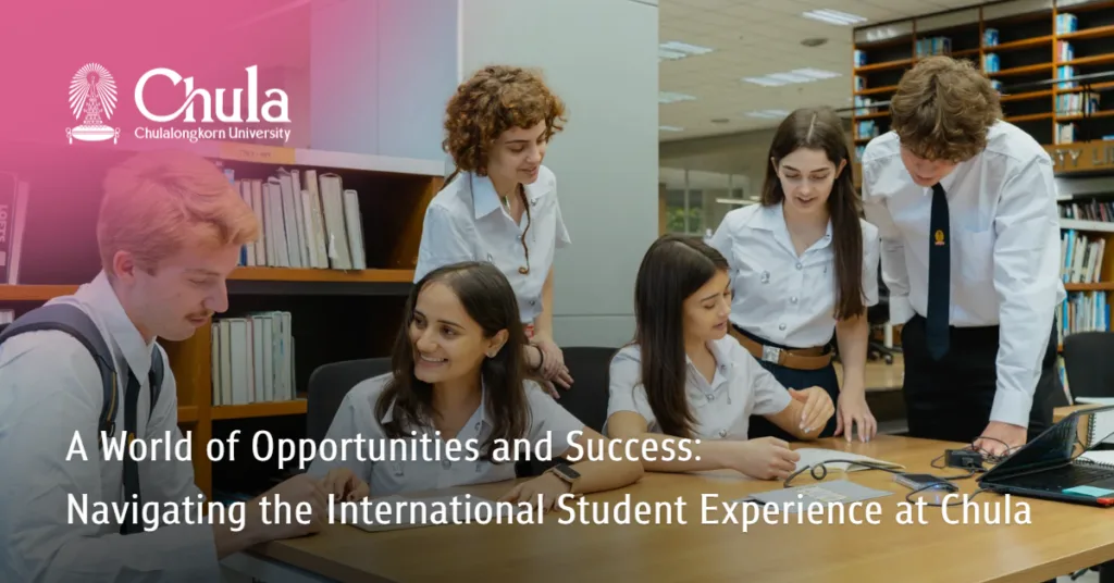 A World of Opportunities and Success: Navigating the International Student Experience at Chula