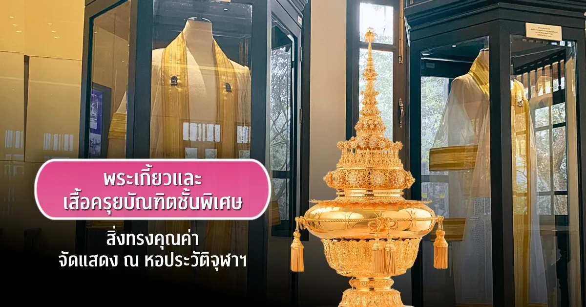 พระเกี้ยวและเสื้อครุยบัณฑิตชั้นพิเศษ สิ่งทรงคุณค่า จัดแสดง ณ หอประวัติจุฬาฯ (ตอนที่ 3)