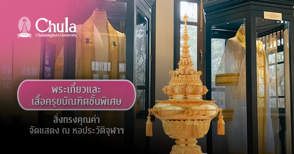 พระเกี้ยวและเสื้อครุยบัณฑิตชั้นพิเศษ สิ่งทรงคุณค่า จัดแสดง ณ หอประวัติจุฬาฯ (ตอนที่ 3)