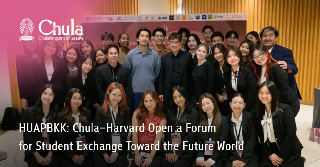 HUAPBKK: Chula–Harvard Open a Forum for Student Exchange Toward the Future World