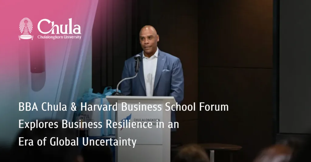 BBA Chula and Harvard Business School Forum Explores Business Resilience in an Era of Global Uncertainty 