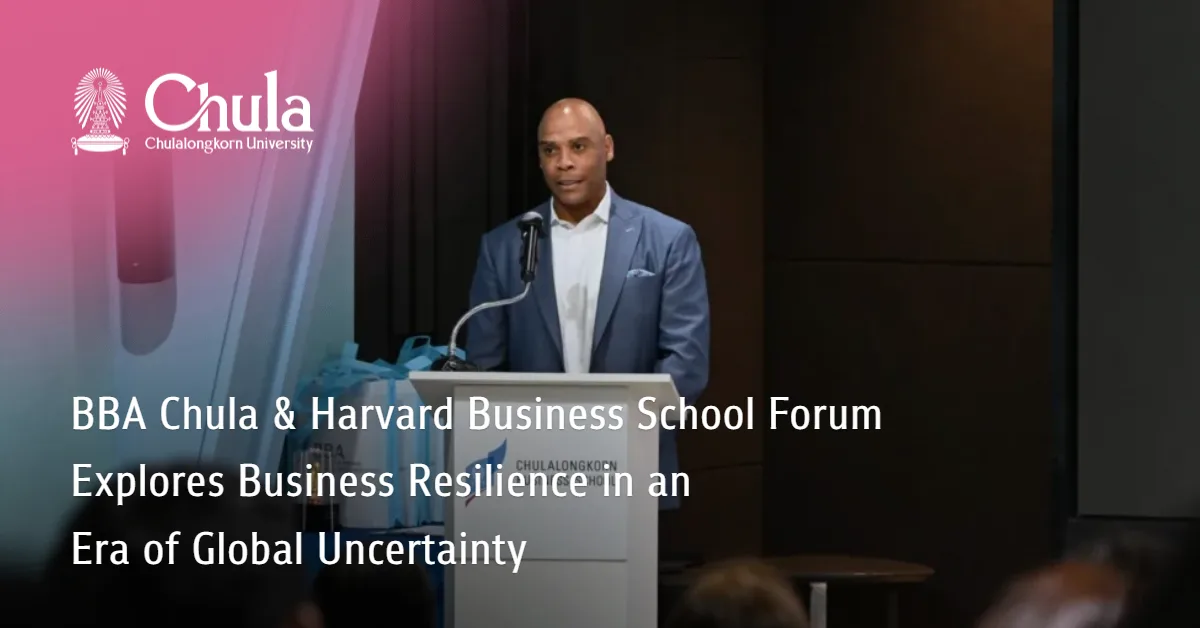 BBA Chula and Harvard Business School Forum Explores Business Resilience in an Era of Global Uncertainty?