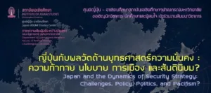 ญี่ปุ่นกับพลวัตด้านยุทธศาสตร์ความมั่นคง: ความท้าทาย นโยบาย การเมือง และสันตินิยม?
