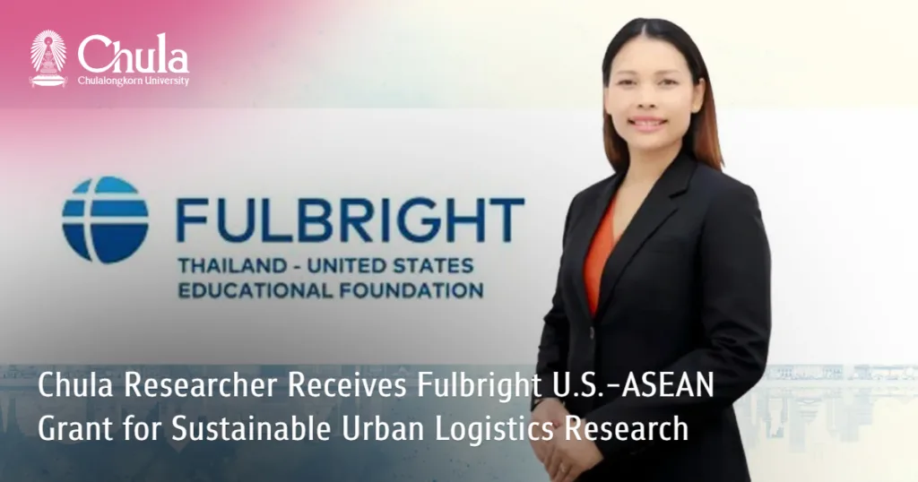 Chula Researcher Receives Fulbright U.S.-ASEAN Grant for Sustainable Urban Logistics Research