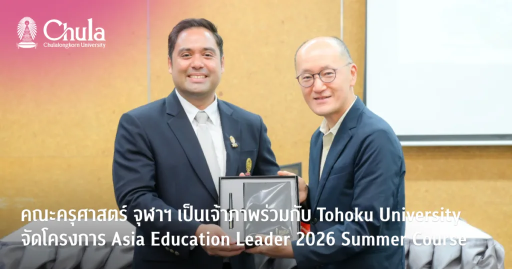 คณะครุศาสตร์ จุฬาฯ เป็นเจ้าภาพร่วมกับ Tohoku University จัดโครงการ Asia Education Leader 2026 Summer Course เชื่อมเครือข่ายผู้นำการศึกษาแห่งเอเชีย