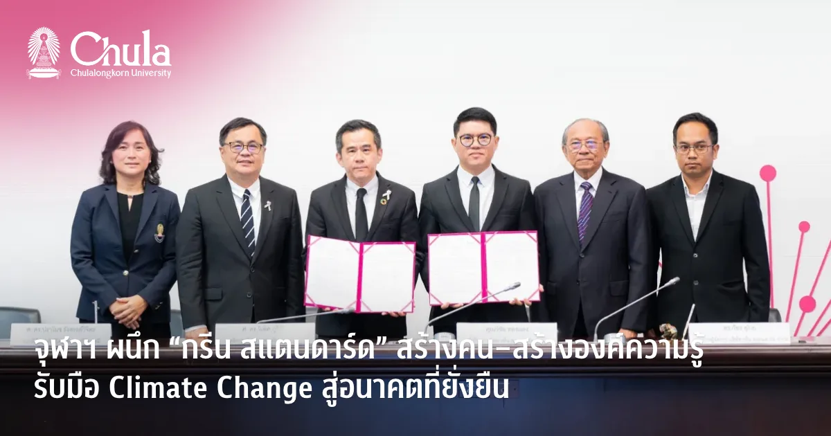 จุฬาฯ ผนึก “กรีน สแตนดาร์ด” เดินหน้าสร้างคน–สร้างองค์ความรู้ รับมือ Climate Change สู่อนาคตที่ยั่งยืน