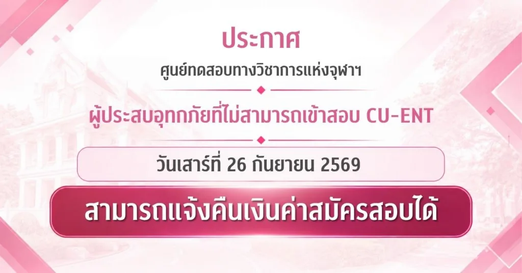 ประกาศ ศูนย์ทดสอบทางวิชาการแห่งจุฬาฯ ผู้ประสบอุทกภัยที่ไม่สามารถเข้าสอบ CU-ENT วันเสาร์ที่ 26 กันยายน 2569 สามารถแจ้งคืนเงินค่าสมัครสอบได้