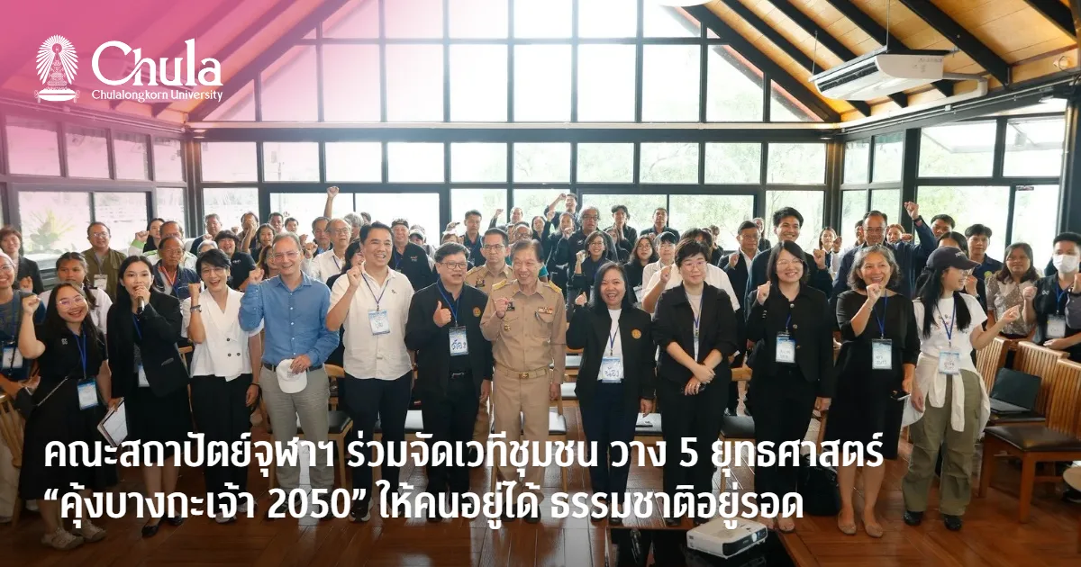 คณะสถาปัตย์จุฬาฯ ร่วมจัดเวทีชุมชนและผู้เชี่ยวชาญ วาง 5 ยุทธศาสตร์ “คุ้งบางกะเจ้า 2050” ให้คนอยู่ได้ ธรรมชาติอยู่รอด