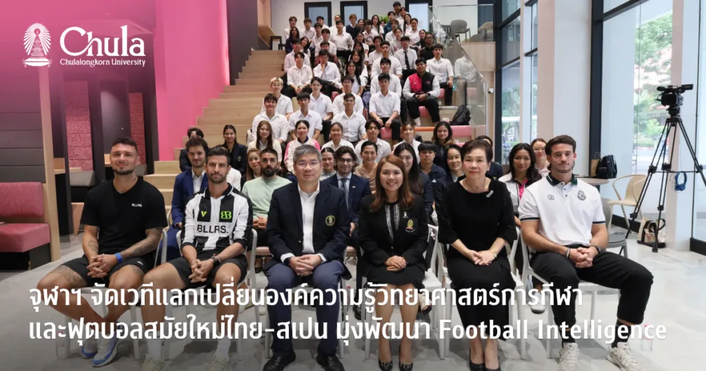 จุฬาฯ จัดเวทีแลกเปลี่ยนองค์ความรู้วิทยาศาสตร์การกีฬาและฟุตบอลสมัยใหม่ไทย-สเปน มุ่งพัฒนา Football Intelligence สู่อนาคตฟุตบอลไทย