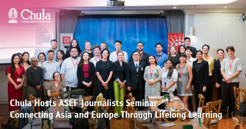 Chula Hosts ASEF Journalists Seminar, Connecting Asia and Europe Through Lifelong Learning 