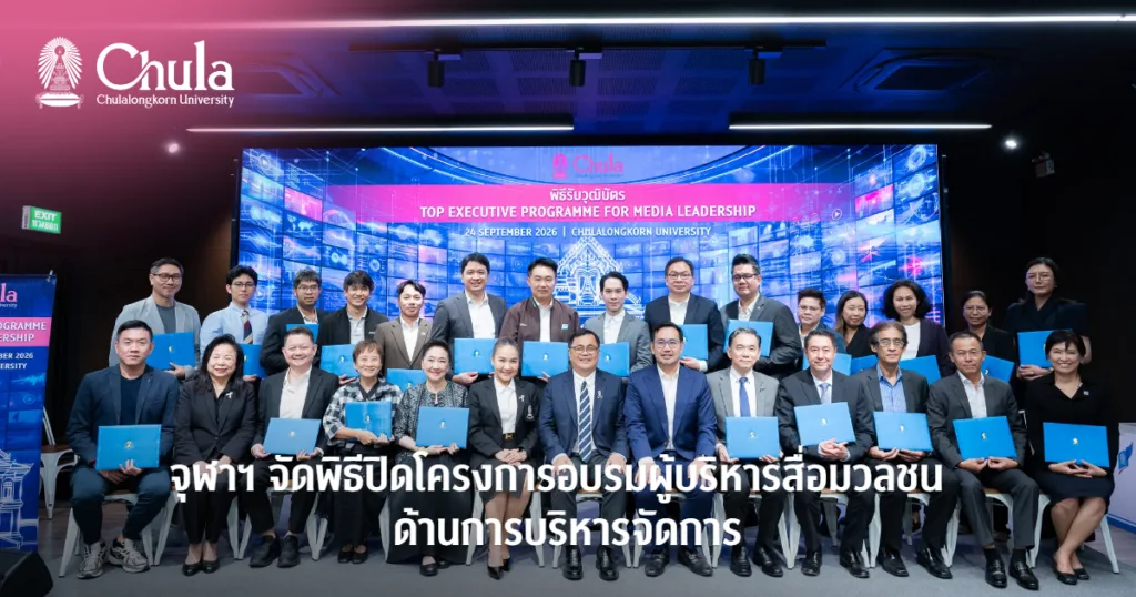 จุฬาฯ จัดพิธีปิดโครงการอบรมผู้บริหารสื่อมวลชนด้านการบริหารจัดการ เสริมองค์ความรู้ด้านธุรกิจและการบริหารสื่อยุคดิจิทัล