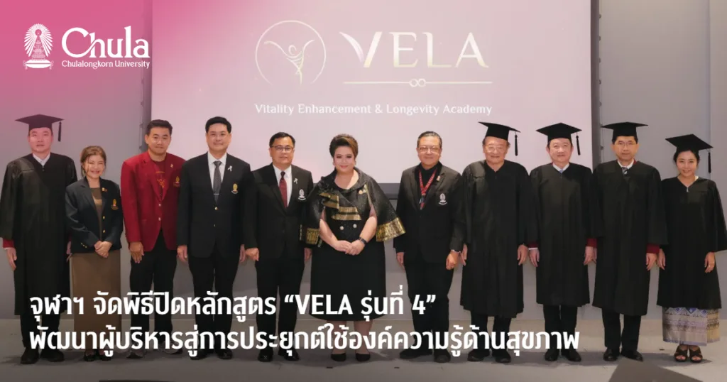 จุฬาฯ จัดพิธีปิดหลักสูตร “VELA รุ่นที่ 4” พัฒนาผู้บริหารสู่การประยุกต์ใช้องค์ความรู้ด้านสุขภาพและการมีอายุยืนอย่างมีสุขภาวะ