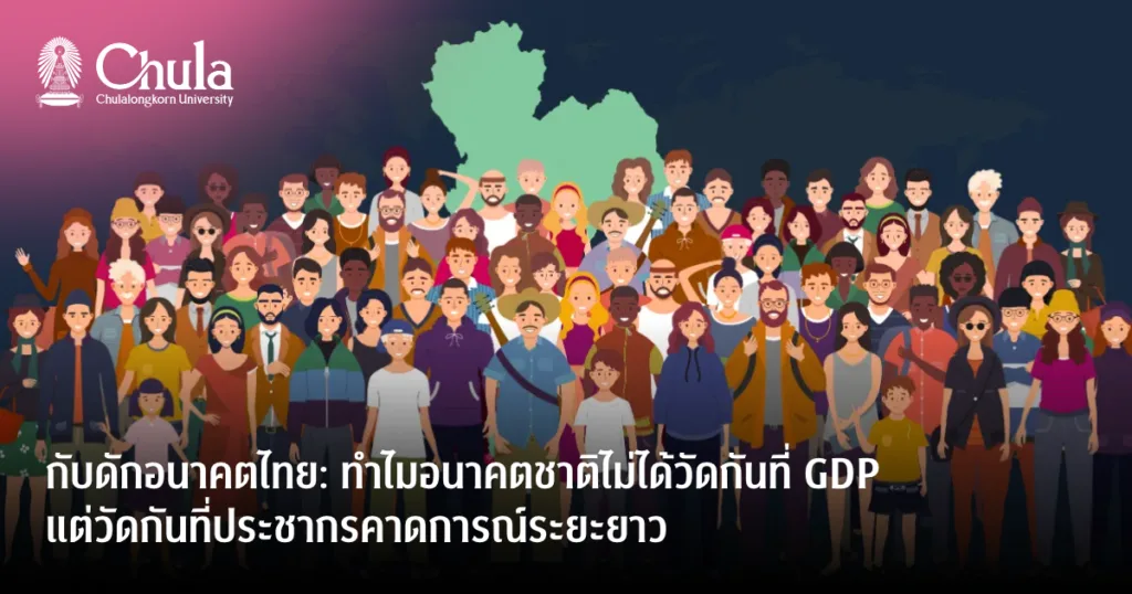 กับดักอนาคตไทย: ทำไมอนาคตชาติไม่ได้วัดกันที่ GDP แต่วัดกันที่ประชากรคาดการณ์ระยะยาว ประเทศไทยเผชิญภาวะ “วิกฤตการเกิดต่ำสุดขีด”