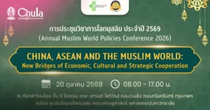 จุฬาฯ ชวนร่วมการประชุมวิชาการโลกมุสลิม ประจำปี 2569 เปิดเวทีเชื่อมความร่วมมือจีน อาเซียน และโลกมุสลิม