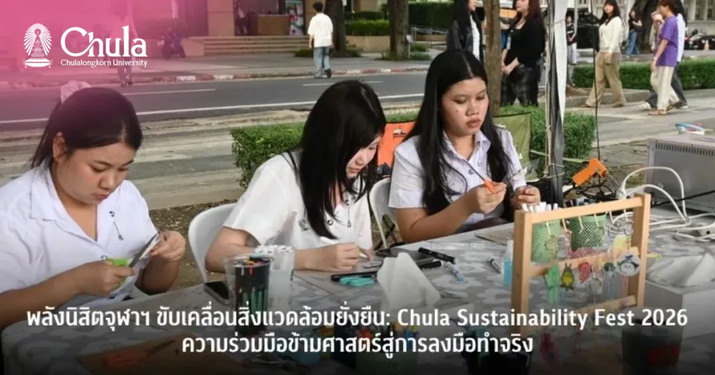 พลังนิสิตจุฬาฯ ขับเคลื่อนสิ่งแวดล้อมยั่งยืน: Chula Sustainability Fest 2026 ความร่วมมือข้ามศาสตร์สู่การลงมือทำจริง